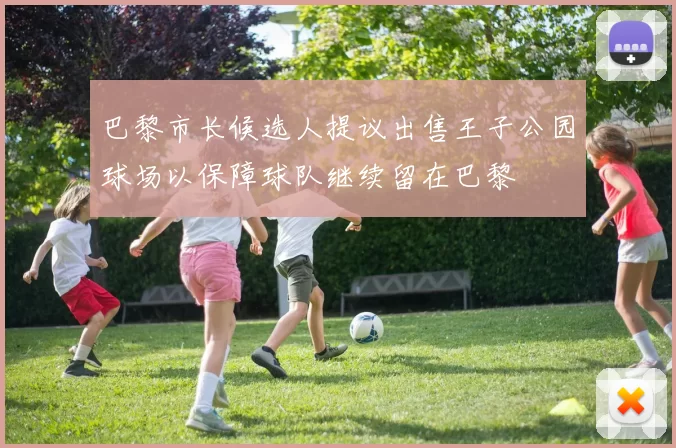 巴黎市长候选人提议出售王子公园球场以保障球队继续留在巴黎
